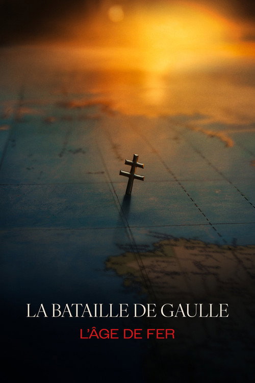 Affiche La Bataille de Gaulle - L’âge de fer